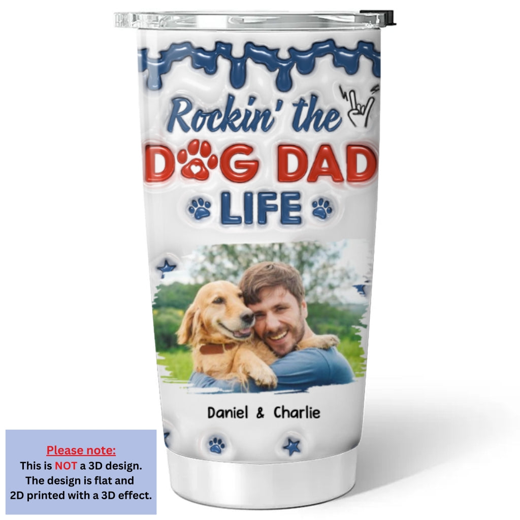 Custom Photo Father's day Birthday Gifts For Dog Dad, Dog Lovers • Rockin The Dog Dad Life Photo - Personalized 3D Inflated Effect Tumbler