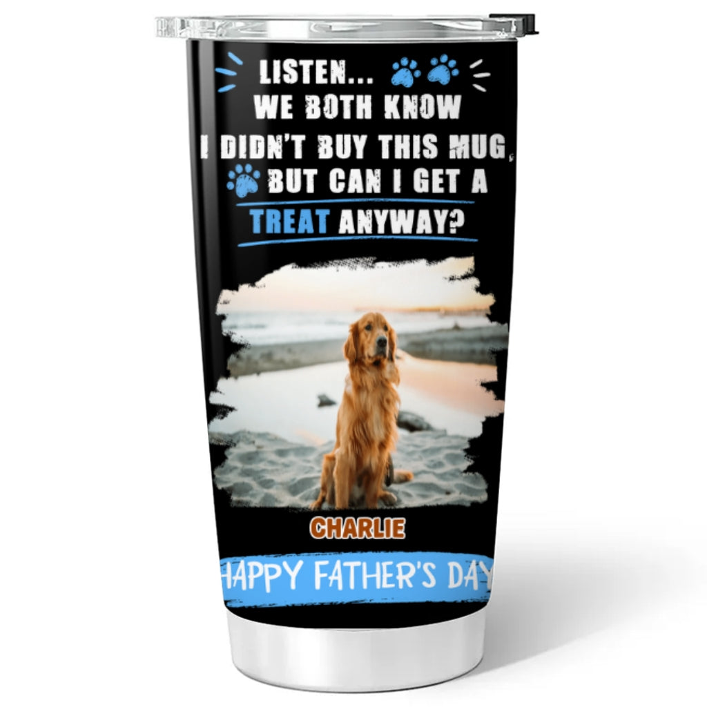 Custom Photo Father's day Birthday Gifts For Dog Dad, Dog Lovers • Can I Have Treats Anyway Photo - Personalized Tumbler