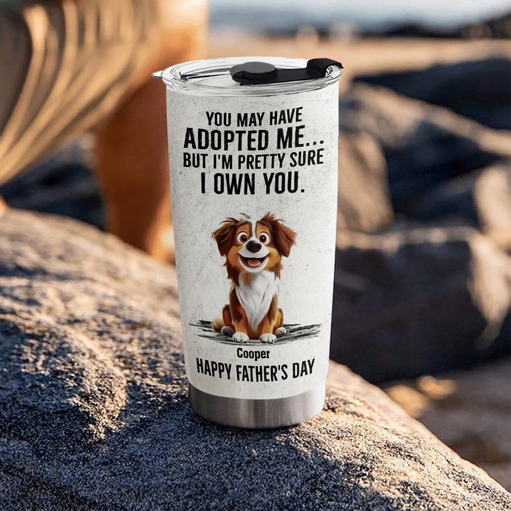 Custom Father's day Birthday Gifts For Dog Dad, Dog Lovers • Own You For Sure - Personalized Tumbler