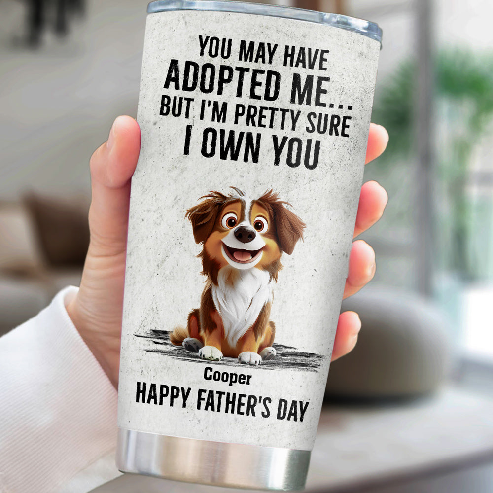 Custom Father's day Birthday Gifts For Dog Dad, Dog Lovers • Own You For Sure - Personalized Tumbler